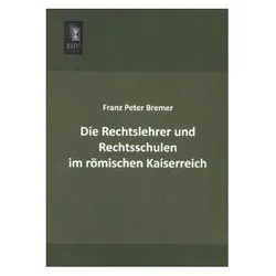 Die Rechtslehrer und Rechtsschulen im römischen Kaiserreich, Fachbücher von Franz Peter Bremer
