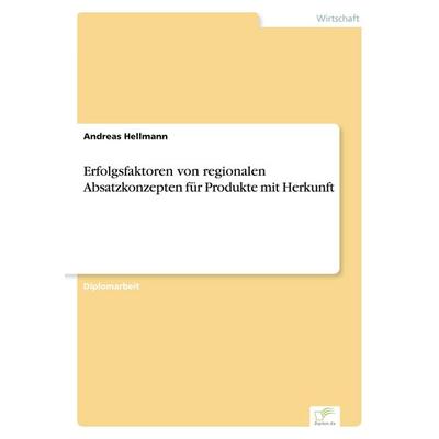 Erfolgsfaktoren von regionalen Absatzkonzepten für Produkte mit Herkunft, Taschenbuch von Andreas Hellmann, GRIN, 978-3-8386-0942-3