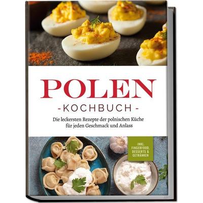 Polen Kochbuch: Die leckersten Rezepte der polnischen Küche für jeden Geschmack und Anlass | inkl. Fingerfood, Desserts & Getränken, Taschenbuch von