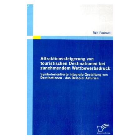 Diplomica Attraktionssteigerung von touristischen Destinationen bei zunehmendem Wettbewerbsdruck (Deutsch, Softcover, Ralf Pochadt) (55200937)