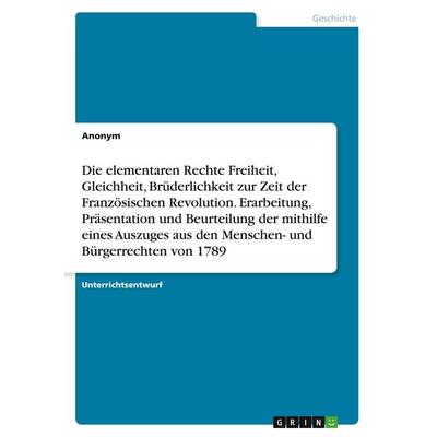 Die elementaren Rechte Freiheit, Gleichheit, Brüderlichkeit zur Zeit der Französischen Revolution. Erarbeitung, Präsentation und Beurteilung der