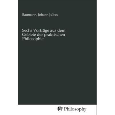 Sechs Vorträge aus dem Gebiete der praktischen Philosophie, Taschenbuch von , MV-Philosophy, 978-3-96880-502-3