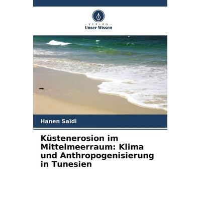 Küstenerosion im Mittelmeerraum: Klima und Anthropogenisierung in Tunesien, Taschenbuch von Hanen Saïdi, Verlag Unser Wissen, 978-620-9-65181-6