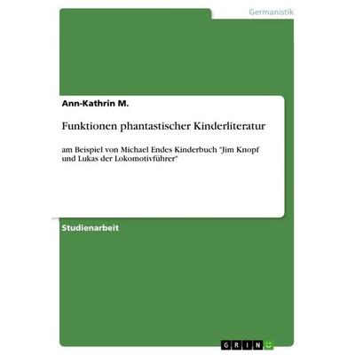 Funktionen phantastischer Kinderliteratur, Taschenbuch von Ann-Kathrin M., GRIN, 978-3-668-49108-3