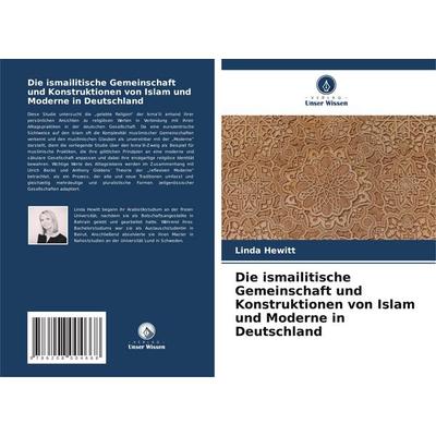 Die ismailitische Gemeinschaft und Konstruktionen von Islam und Moderne in Deutschland, Taschenbuch von Linda Hewitt, Verlag Unser Wissen,
