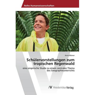 Schülervorstellungen zum tropischen Regenwald, Taschenbuch von Anna Blömer, AV Akademikerverlag, 978-3-639-47896-9