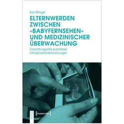 Elternwerden zwischen »Babyfernsehen« und medizinischer Überwachung, Fachbücher von Eva Sänger