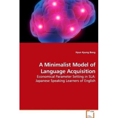 Bong, H: A Minimalist Model of Language Acquisition, Taschenbuch von Hyun Kyung Bong, VDM, 978-3-639-14954-8