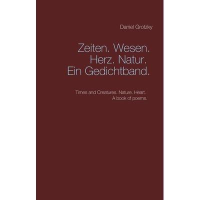 Zeiten. Wesen. Herz. Natur. Ein Gedichtband., Gebundene Ausgabe von Daniel Grotzky, BoD – Books on Demand, 978-3-7528-6912-5