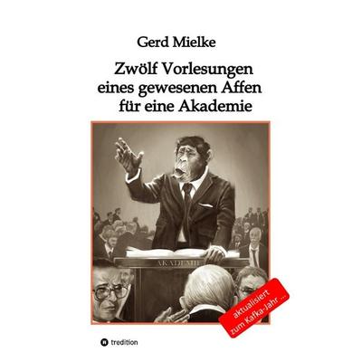 Zwölf Vorlesungen eines gewesenen Affen für eine Akademie, Taschenbuch von Gerd Mielke, Tredition, 978-3-347-36410-3