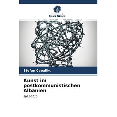 Kunst im postkommunistischen Albanien, Taschenbuch von Stefan Çapaliku, Verlag Unser Wissen, 978-620-3-21654-7