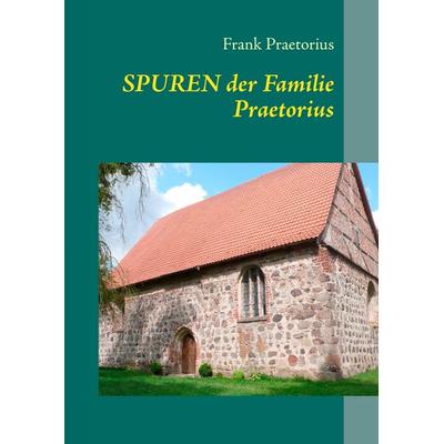 Spuren der Familie Praetorius, Gebundene Ausgabe von Frank Praetorius, BoD – Books on Demand, 978-3-8482-0921-7