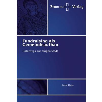 Fundraising als Gemeindeaufbau, Taschenbuch von Gerhard Lueg, Fromm Verlag, 978-3-8416-0683-9