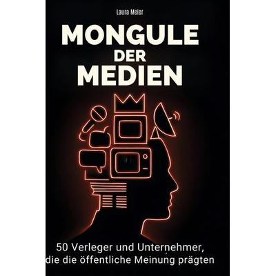 Mogule der Medien, Gebundene Ausgabe von Laura Meier, BoD - Books on Demand, 978-3-695-35206-7