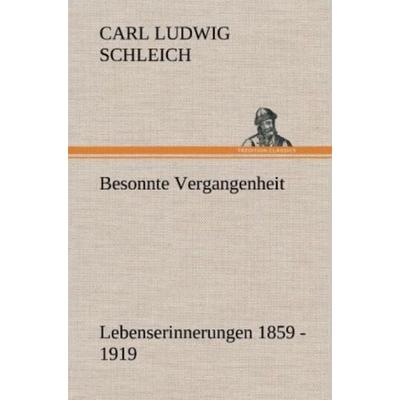 Besonnte Vergangenheit, Gebundene Ausgabe von Carl Ludwig Schleich, Tredition, 978-3-8472-6624-2
