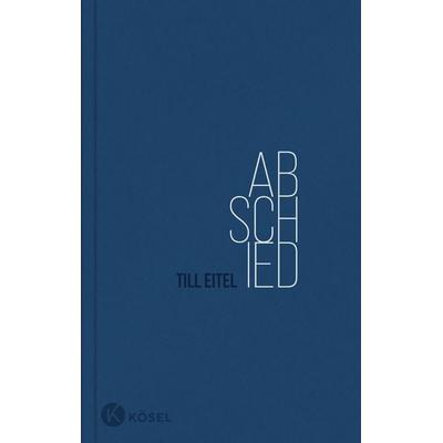 Abschied, Gebundene Ausgabe von Till Eitel, Kösel, 978-3-466-37331-4