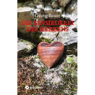 Die Einsiedelei des Herzens, Taschenbuch von Georg Bauer, Tredition, 978-3-384-14416-4