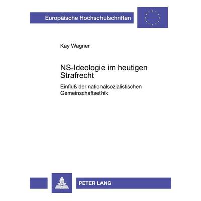 NS-Ideologie im heutigen Strafrecht, Taschenbuch von Kay Wagner, Peter Lang GmbH, Internationaler Verlag der Wissenschaften, 978-3-631-39510-3
