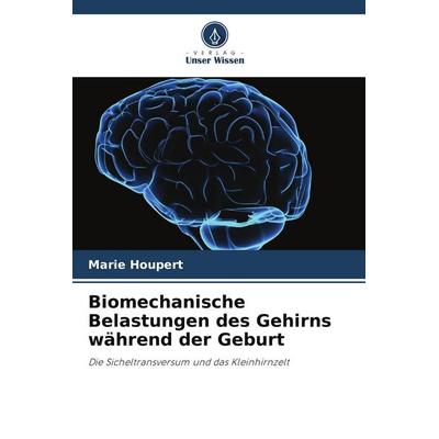 Biomechanische Belastungen des Gehirns während der Geburt, Taschenbuch von Marie Houpert, Verlag Unser Wissen, 978-620-9-56743-8