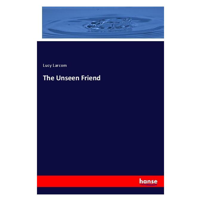 Hansebooks The Unseen Friend (Englisch, Softcover, Lucy Larcom) (55975813)