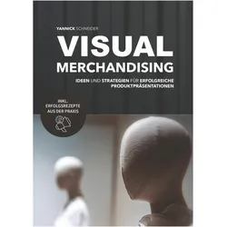 Visual Merchandising - Ideen und Strategien für erfolgreiche Produktpräsentationen, Ratgeber von Yannick Schneider