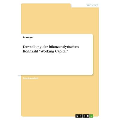 Darstellung der bilanzanalytischen Kennzahl 'Working Capital'; Taschenbuch von Anonymous, GRIN, 978-3-346-14503-1