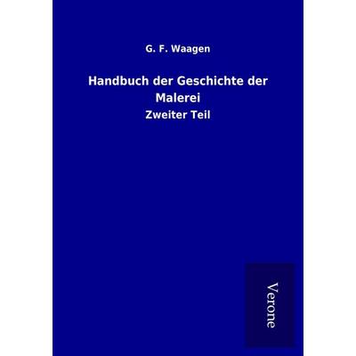 Handbuch der Geschichte der Malerei, Taschenbuch von G. F. Waagen, BoD - Books on Demand