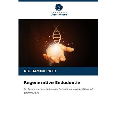 Regenerative Endodontie, Taschenbuch von Damini Patil, Verlag Unser Wissen, 978-620-5-43184-9