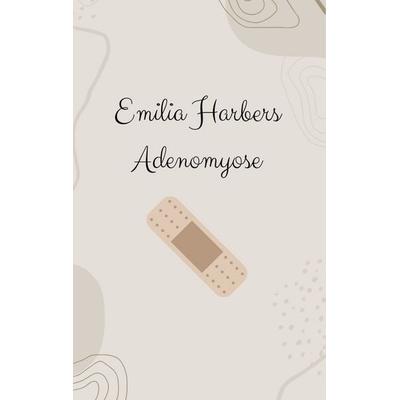 Adenomyose, Taschenbuch von Emilia Harbers, BoD – Books on Demand, 978-3-7693-0560-9