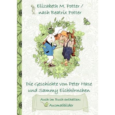 Die Geschichte von Peter Hase und Sammy Eichhörnchen (inklusive Ausmalbilder, deutsche Erstveröffentlichung! ), Taschenbuch von Elizabeth M.