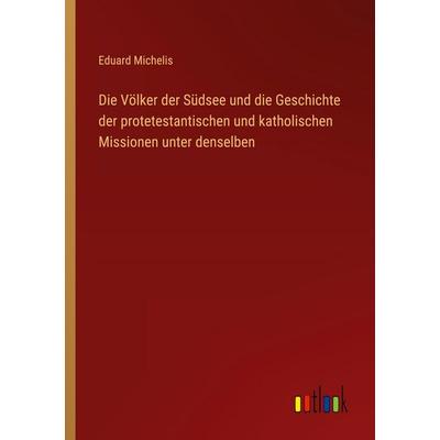Die Völker der Südsee und die Geschichte der protetestantischen und katholischen Missionen unter denselben, Taschenbuch von Eduard Michelis, Outlook,