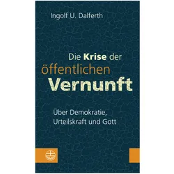 Die Krise der öffentlichen Vernunft. Über Demokratie, Urteilskraft und Gott, Fachbücher von Ingolf U. Dalferth
