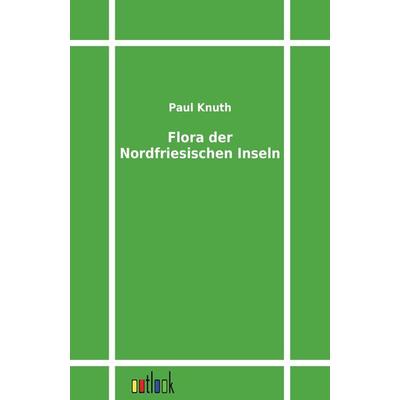 Flora der Nordfriesischen Inseln, Taschenbuch von Paul Knuth, Outlook, 978-3-86403-279-0