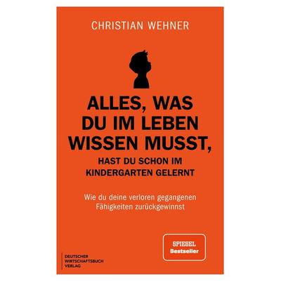 Alles, was du im Leben wissen musst, hast du schon im Kindergarten gelernt, Taschenbuch von Christian Wehner, Deutscher Wirtschaftsbuch Verlag