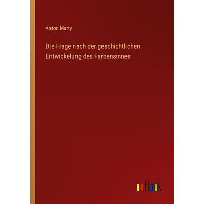 Die Frage nach der geschichtlichen Entwickelung des Farbensinnes, Taschenbuch von Anton Marty, Outlook, 978-3-368-44482-2