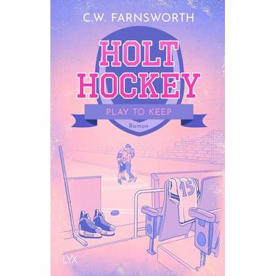 Holt Hockey - Play to Keep, Taschenbuch von C. W. Farnsworth, LYX, 978-3-7363-2687-3