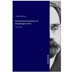 Die deutschen Dominikaner im Kampfe gegen Luther, Sachbücher von Nikolaus Paulus