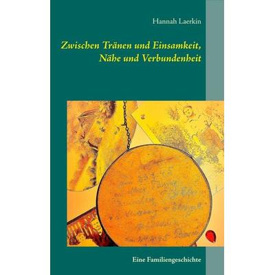 Zwischen Tränen und Einsamkeit, Nähe und Verbundenheit, Taschenbuch von Hannah Laerkin, BoD – Books on Demand, 978-3-7528-3018-7