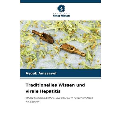 Traditionelles Wissen und virale Hepatitis, Taschenbuch von Ayoub Amssayef, Verlag Unser Wissen, 978-620-0-70348-4
