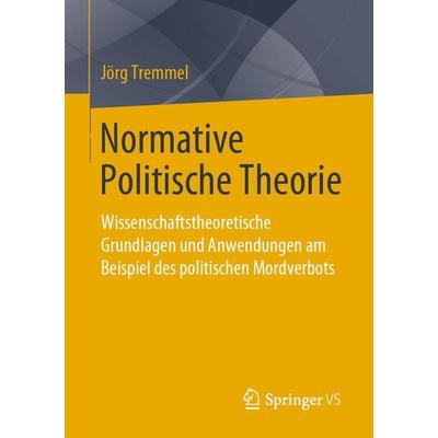 Normative Politische Theorie, Taschenbuch von Jörg Tremmel, Springer Fachmedien Wiesbaden GmbH, 978-3-658-02729-2