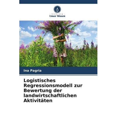 Logistisches Regressionsmodell zur Bewertung der landwirtschaftlichen Aktivitäten, Taschenbuch von Ina Pagria, Verlag Unser Wissen, 978-620-5-77582-0