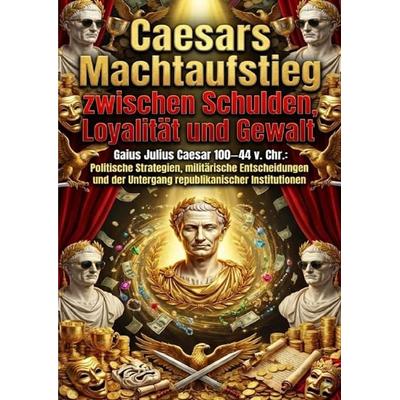 Caesars Machtaufstieg zwischen Schulden, Loyalität und Gewalt, Taschenbuch von Luisa Weiss, Epubli, 978-3-565-20446-5