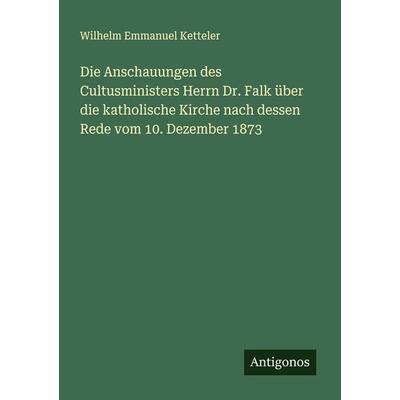 Die Anschauungen des Cultusministers Herrn Dr. Falk über die katholische Kirche nach dessen Rede vom 10. Dezember 1873, Taschenbuch von Wilhelm