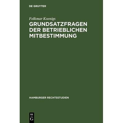 Grundsatzfragen der betrieblichen Mitbestimmung, Gebundene Ausgabe von Folkmar Koenigs, De Gruyter, 978-3-11-128667-9