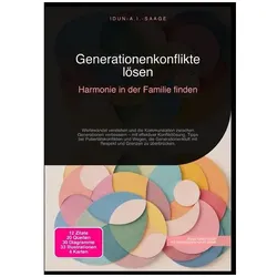 Generationenkonflikte lösen: Harmonie in der Familie finden, Ratgeber von Idun A.I. Saage