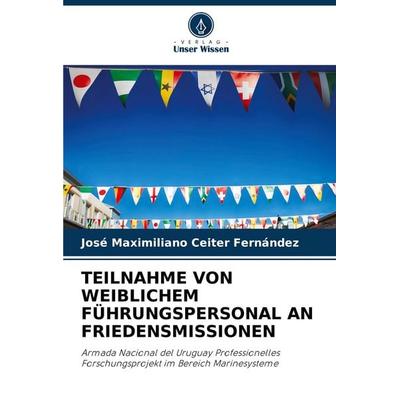 Teilnahme von Weiblichem Führungspersonal An Friedensmissionen, Taschenbuch von José Maximiliano Ceiter Fernández, Verlag Unser Wissen,