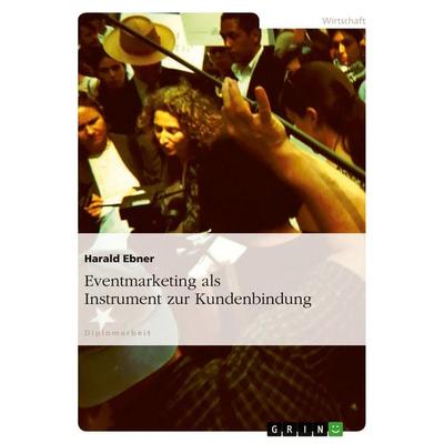 Eventmarketing als Instrument zur Kundenbindung, Taschenbuch von Harald Ebner, GRIN, 978-3-638-69911-2