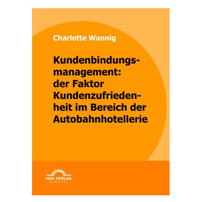 Igel Records Kundenbindungsmanagement: der Faktor Kundenzufriedenheit im Bereich der Autobahnhotellerie (Deutsch, Softcover, Charlotte Wannig) (55206362)