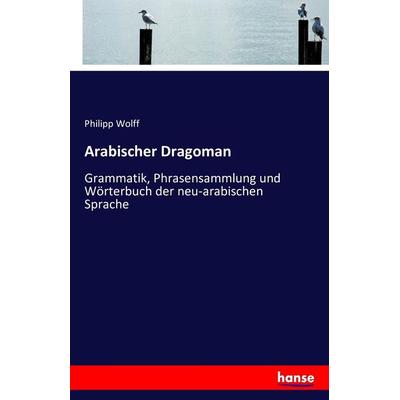 Arabischer Dragoman, Taschenbuch von Philipp Wolff, Hansebooks, 978-3-7428-6802-2