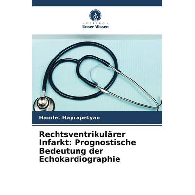 Rechtsventrikulärer Infarkt: Prognostische Bedeutung der Echokardiographie, Taschenbuch von Hamlet Hayrapetyan, Verlag Unser Wissen
